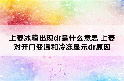 上菱冰箱出现dr是什么意思 上菱对开门变温和冷冻显示dr原因